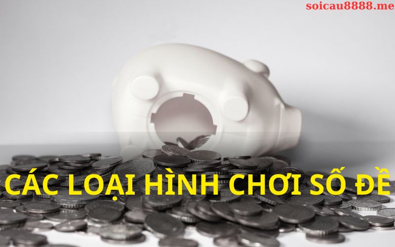 Các loại hình chơi số đề hôm nay