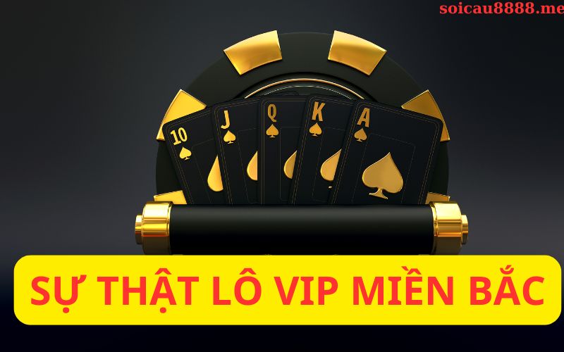 Sự thật lô vip miền Bắc