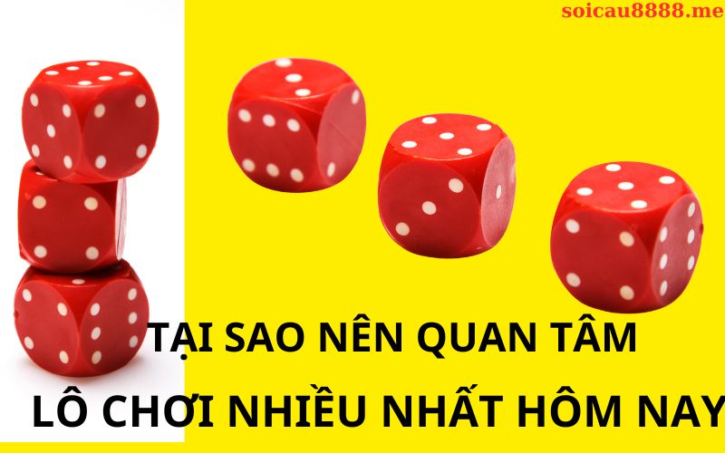 Tại sao nên quan tâm đến lô chơi nhiều nhất hôm nay
