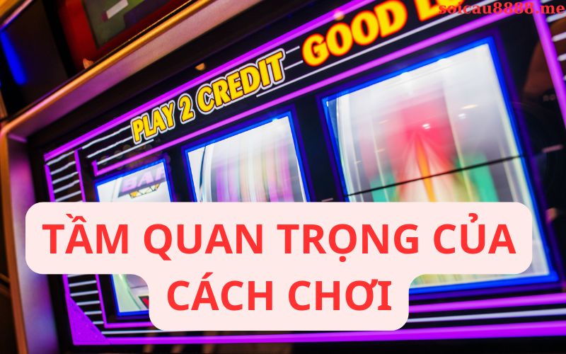 Tầm quan trọng của cách chơi này